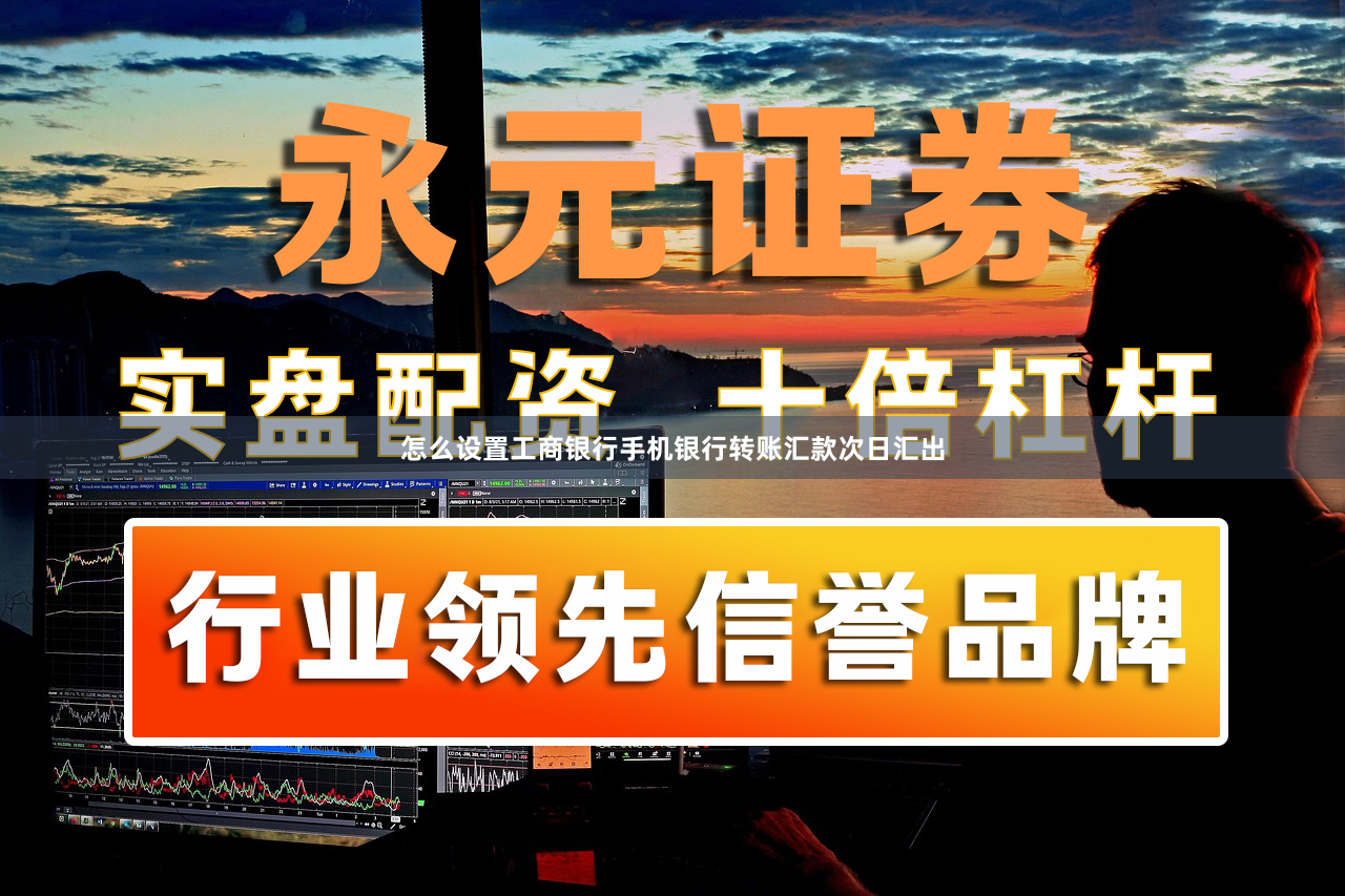 怎么设置工商银行手机银行转账汇款次日汇出