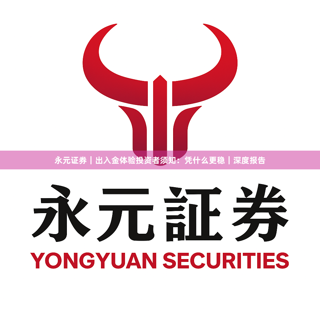 永元证券｜出入金体验投资者须知：凭什么更稳｜深度报告