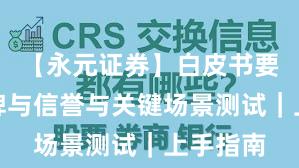 【永元证券】白皮书要点：口碑与信誉与关键场景测试｜上手指南