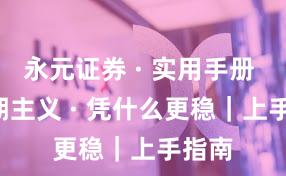 永元证券 · 实用手册 · 长期主义 · 凭什么更稳｜上手指南