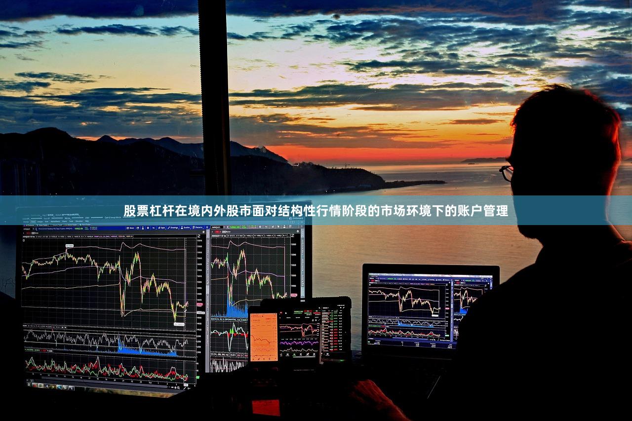 股票杠杆在境内外股市面对结构性行情阶段的市场环境下的账户管理