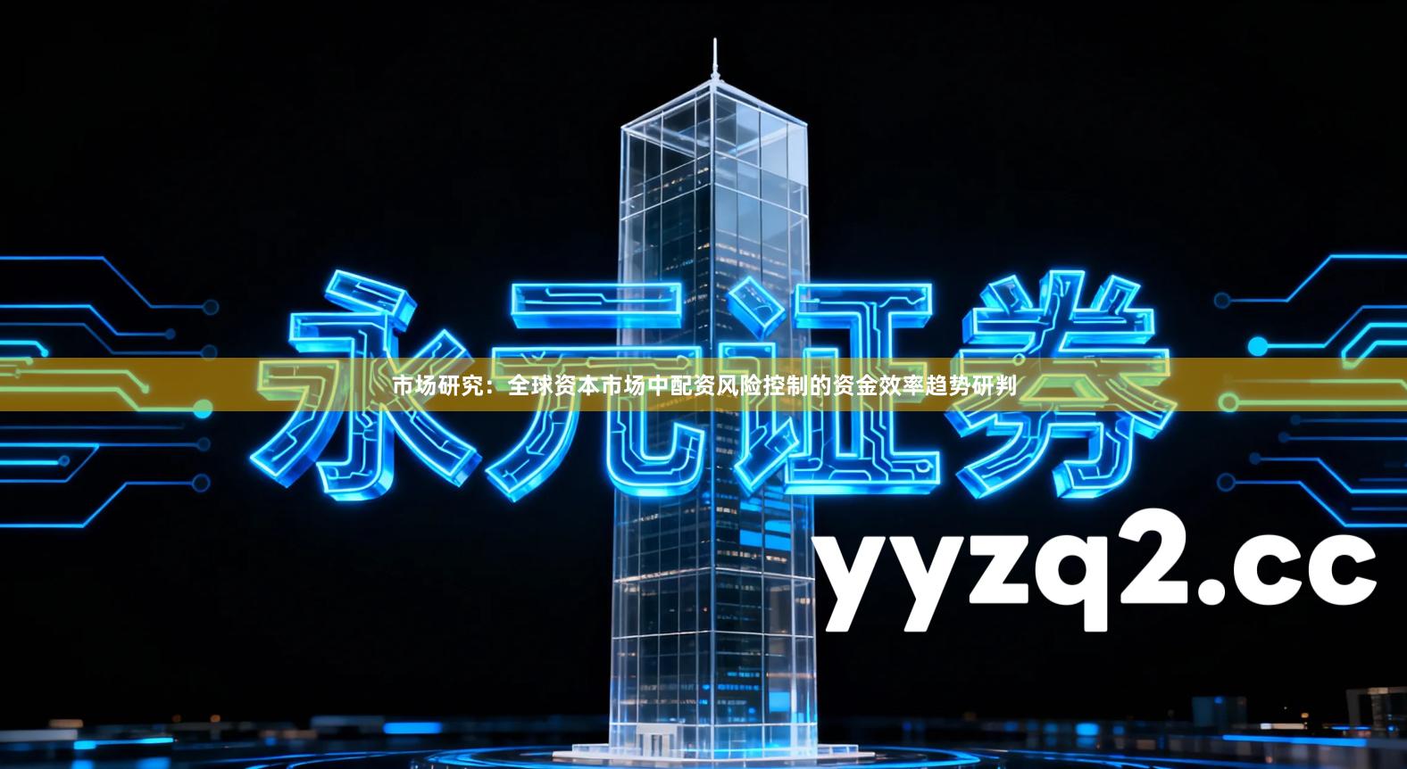 市场研究：全球资本市场中配资风险控制的资金效率趋势研判