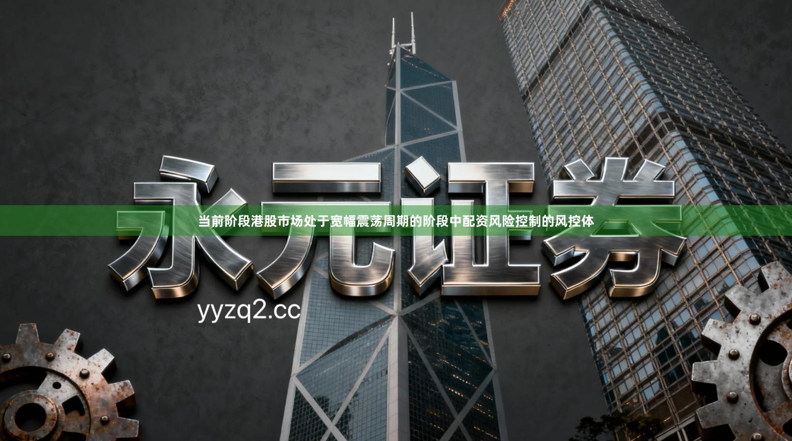 当前阶段港股市场处于宽幅震荡周期的阶段中配资风险控制的风控体