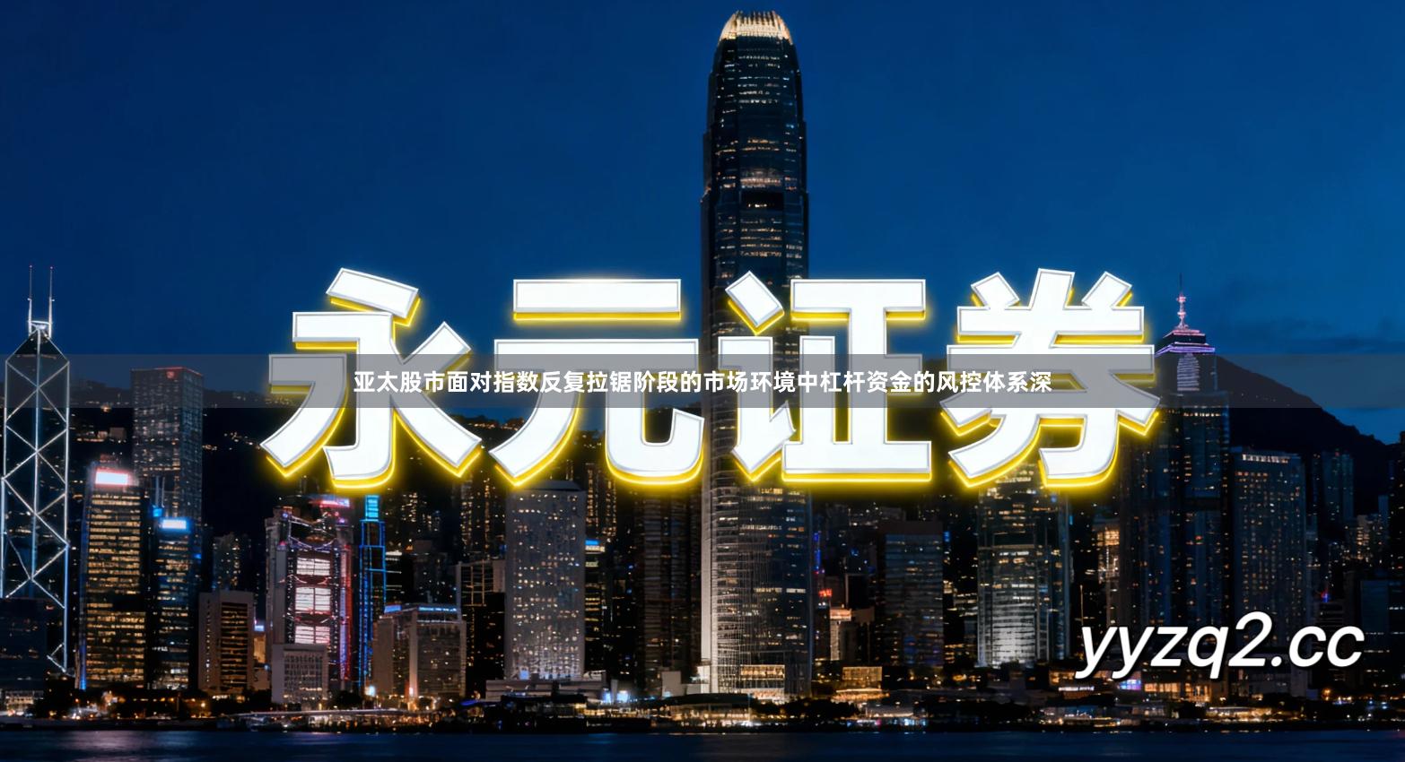 亚太股市面对指数反复拉锯阶段的市场环境中杠杆资金的风控体系深