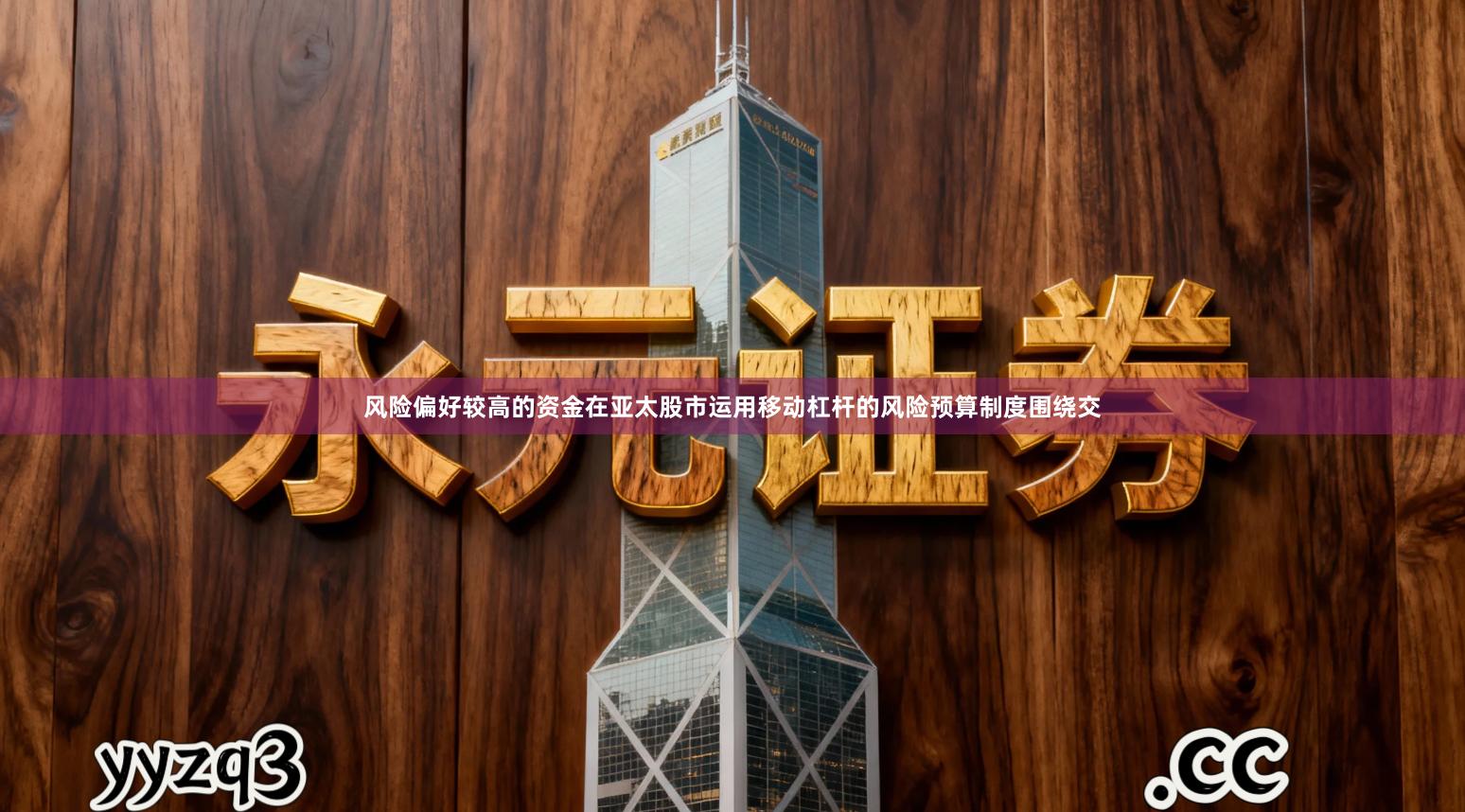 风险偏好较高的资金在亚太股市运用移动杠杆的风险预算制度围绕交