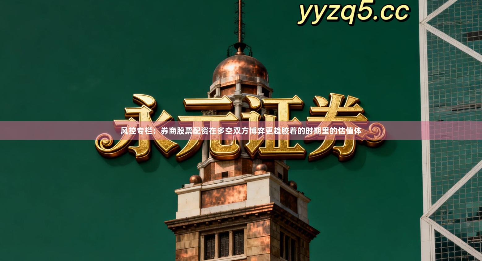 风控专栏：券商股票配资在多空双方博弈更趋胶着的时期里的估值体