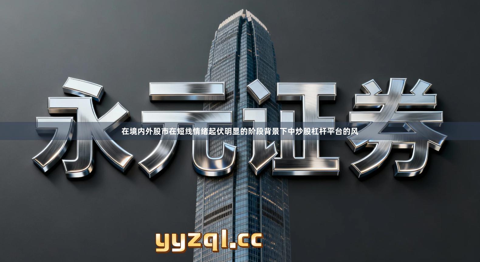 在境内外股市在短线情绪起伏明显的阶段背景下中炒股杠杆平台的风