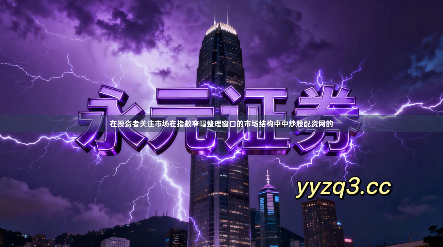 在投资者关注市场在指数窄幅整理窗口的市场结构中中炒股配资网的