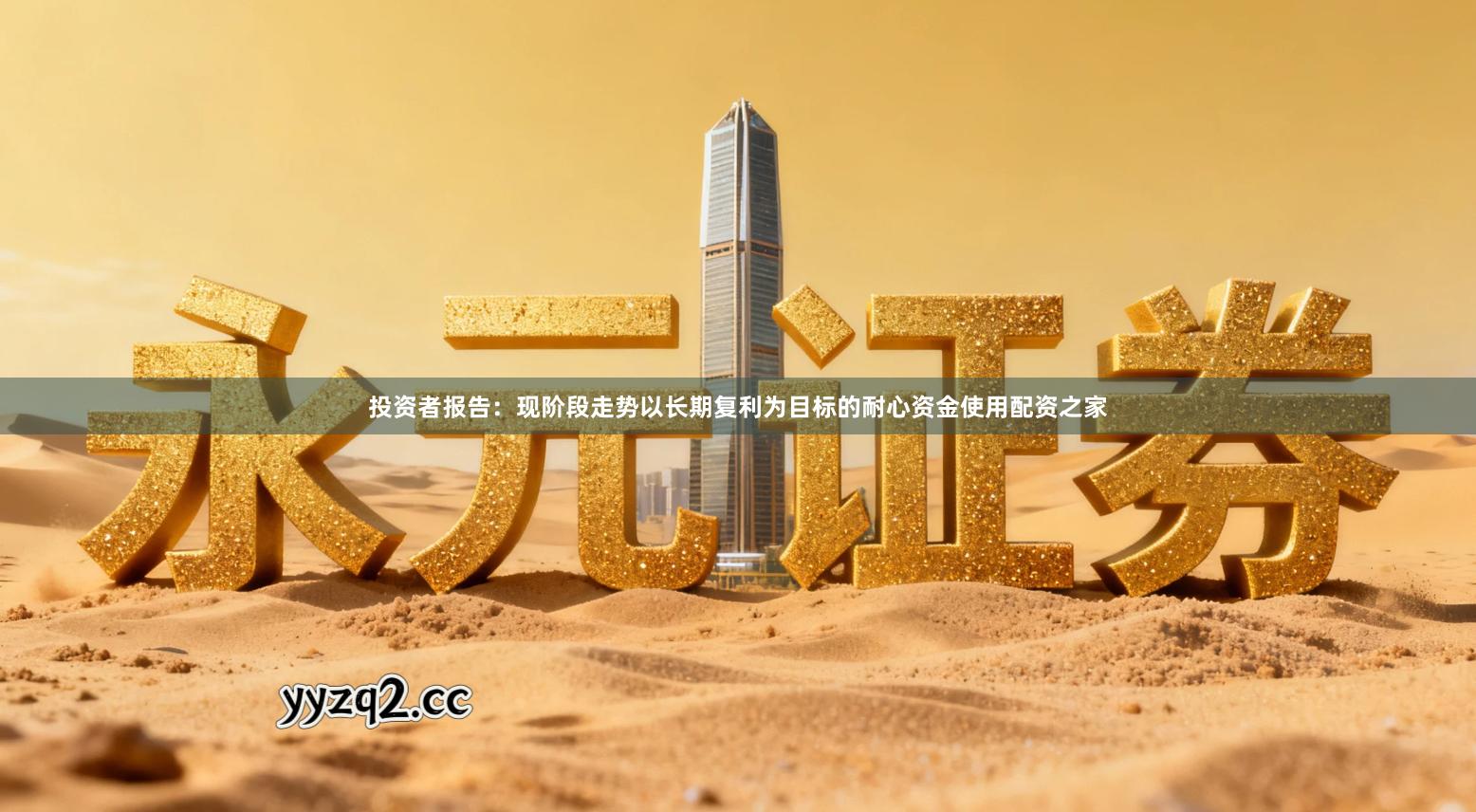 投资者报告：现阶段走势以长期复利为目标的耐心资金使用配资之家